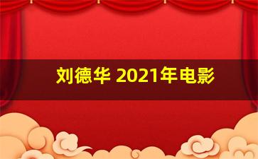 刘德华 2021年电影